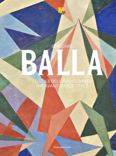 Giacomo Balla. Lo stile dell'avanguardia. Ediz. italiana e inglese