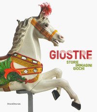 Giostre. Storie, immagini, giochi. Catalogo della mostra (Rovigo, 23 marzo-30 giugno 2019)