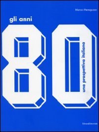 Gli anni '80. Una prospettiva italiana.Catalogo della mostra (Monza, 17 ottobre 2009-14 febbraio 2010)