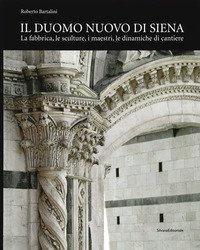 Il duomo nuovo di Siena. La fabbrica, le sculture, i maestri, le dinamiche di cantiere