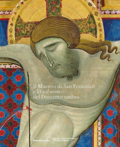 Il maestro di san Francesco e lo &laquo;stil novo&raquo; del Duecento Umbro