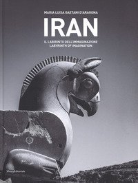 Iran. Il labirinto dell'immaginazione. Ediz. italiana e inglese