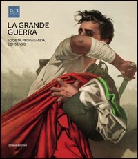 La grande guerra. Catalogo della mostra (Napoli, 1&ordm; aprile-23 agosto 2015)