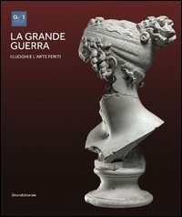 La grande guerra. Catalogo della mostra (Vicenza, 1&ordm; aprile-23 agosto 2015). Vol. 2: I luoghi e l'arte ferita. - I luoghi e l'arte ferita