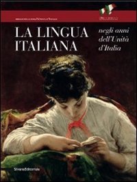 La lingua italiana negli anni dell'Unit&agrave; d'Italia. Catalogo della mostra (Firenze, 11 ottobre-30 novembre 2011)