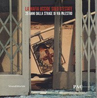 La mafia uccide solo d'estate. 25 anni dalla strage di Via Palestro. Catalogo della mostra (Milano, 27 luglio-9 settembre 2018)