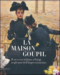 La Maison Goupil. Il successo italiano a Parigi negli anni dell'Impressionismo. Catalogo della mostra (Rovigo, 22 febbraio-23 giugno 2013)