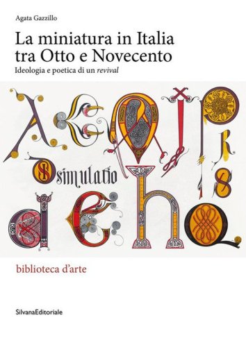 La miniatura in Italia tra Otto e Novecento. Ideologia e poetica di un &laquo;revival&raquo;
