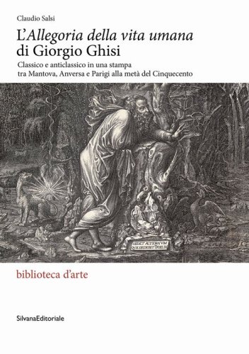 L'&laquo;Allegoria della vita umana&raquo; di Giorgio Ghisi. Classico e anticlassico in una stampa tra Mantova, Anversa e Parigi alla met&agrave; del Cinquecento