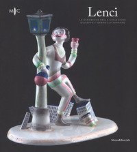 Lenci. Le ceramiche della collezione Giuseppe e Gabriella Ferrero. Catalogo della mostra (Faenza, 4 marzo-3 giugno 2018)