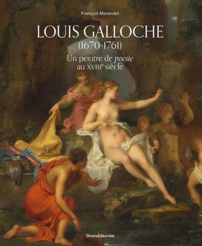 Louis Galloche (1670-1761). Un peintre de poesie au XVIIIe si&egrave;cle