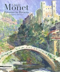 Monet ritorno in Riviera. Catalogo della mostra (Bordighera-Dolceacqua, 30 aprile-31 luglio 2019)