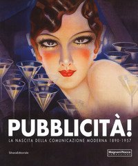 Pubblicit&agrave;! La nascita della comunicazione moderna 1890-1957. Catalogo della mostra (Mamiano di Traversetolo, 9 settembre-10 dicembre 2017)