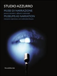 Studio Azzurro. Musei di narrazione. Ambienti, percorsi interattivi e altri affreschi multimediali. Ediz. italiana e inglese
