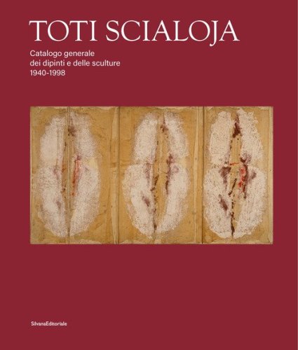 Toti Scialoja. Catalogo generale dei dipinti e delle sculture 1940-1998