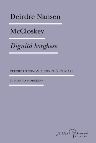 Dignit&agrave; borghese. Perch&eacute; l'economia non pu&ograve; spiegare il mondo moderno