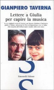 Lettere a Giulia per capire la musica&raquo; - In un originale corso di lezioni un famoso direttore d'orchestra guida il lettore, attraverso la fitta corrispondenza...