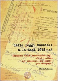 Dalle leggi razziali alla Sho&agrave; 1938-45. Documenti della persecuzione degli ebrei per conoscere, per capire, per insegnare
