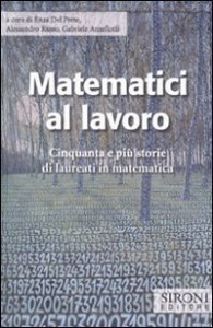 Matematici al lavoro. Cinquanta e pi&ugrave; storie di laureati in matematica