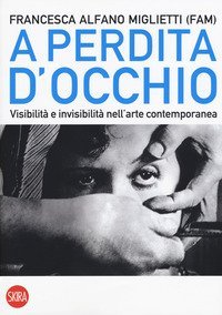 A perdita d'occhio. Visibilit&agrave; e invisibilit&agrave; nell'arte contemporanea