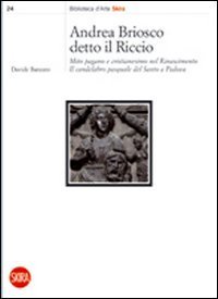 Andrea Briosco detto il Riccio - Mito pagano e cristianesimo nel Rinascimento. Il candelabro pasquale del Santo a Padova