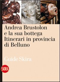 Andrea Brustolon e la sua bottega - Itinerari in provincia di Belluno