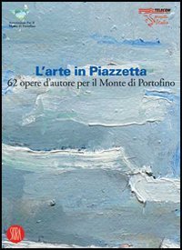 L'arte in Piazzetta - 62 opere d'autore per il Monte di Portofino