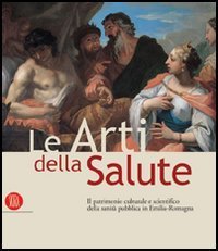 Le arti della salute - Il patrimonio culturale e scientifico della sanit&agrave; pubblica in Emilia Romagna