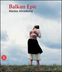 Balkan Epic - Marina Abramovic. Catalogo della mostra (Milano, 20 gennaio-23 aprile 2006)