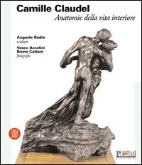 Camille Claudel - Anatomie della vita interiore