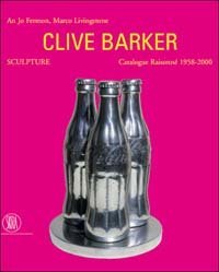 Clive Barker - Sculpture. Catalogue Raissonn&eacute; 1958-2000