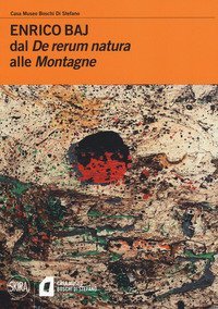 Enrico Baj. Dal &laquo;De rerum natura&raquo; alle &laquo;Montagne&raquo;
