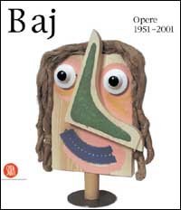 Enrico Baj - Opere 1951-2001