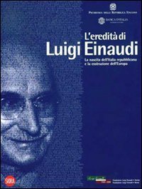 L'eredit&agrave; di Luigi Einaudi - La nascita dell'Italia repubblicana e la costruzione dell'Europa
