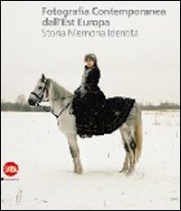 Fotografia contemporanea dall'Europa dell'Est - Storia, memoria, identit&agrave;