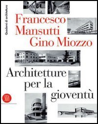 Francesco Mansutti e Gino Miozzo - Architetture per la giovent&ugrave;