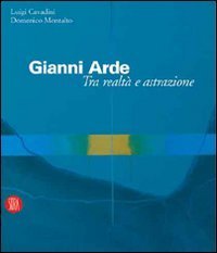 Gianni Arde. Tra realt&agrave; e astrazione. Ediz. illustrata