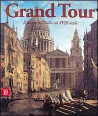 Grand tour - Il fascino dell'Italia nel XVIII secolo