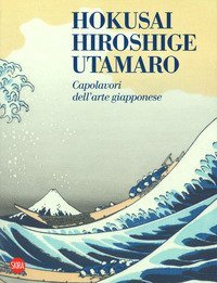 Hokusai, Hiroshige, Utamaro. Capolavori arte giapponese