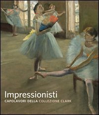 Impressionisti - Capolavori della collezione Clark