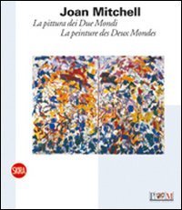 Joan Mitchell - La pittura dei Due Mondi&shy;La peinture des Deux Mondes