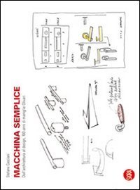 Macchina semplice - Dall'architettura al design, 100 anni di maniglie Olivari. Ediz. italiana e inglese