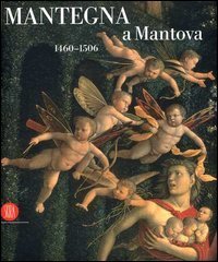 Mantegna a Mantova - 1460-1506. Catalogo della mostra (Mantova, 16 settembre 2006-14 gennaio 2007)