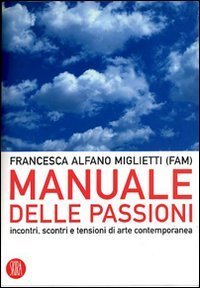 Manuale delle passioni - Incontri, scontri e tensioni dell'arte contemporanea
