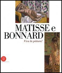 Matisse e Bonnard - Viva la pittura! Catalogo della mostra (Roma, 6 ottobre 2006-4 febbraio 2007)
