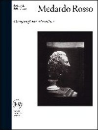Medardo Rosso - Catalogo ragionato della scultura