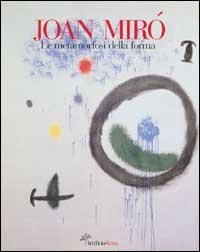 Jouan Mir&ograve;. La metamorfosi della forma. Ediz. illustrata