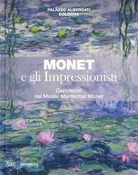 Monet e gli impressionisti. Capolavori dal Mus&eacute;e Marmottan Monet. Catalogo della mostra (Bologna, 13 marzo-12 luglio 2020)
