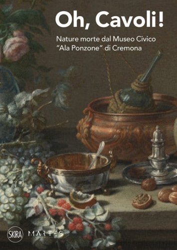 Oh, cavoli! Nature morte dal Museo Civico &laquo;Ala Ponzone&raquo; di Cremona