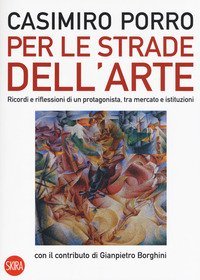 Per le strade dell'arte. Ricordi e riflessioni di un protagonista, tra mercato e istituzioni